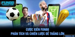 Cược Xiên FUN88 - Phân Tích Và Chiến Lược Dễ Thắng Lớn