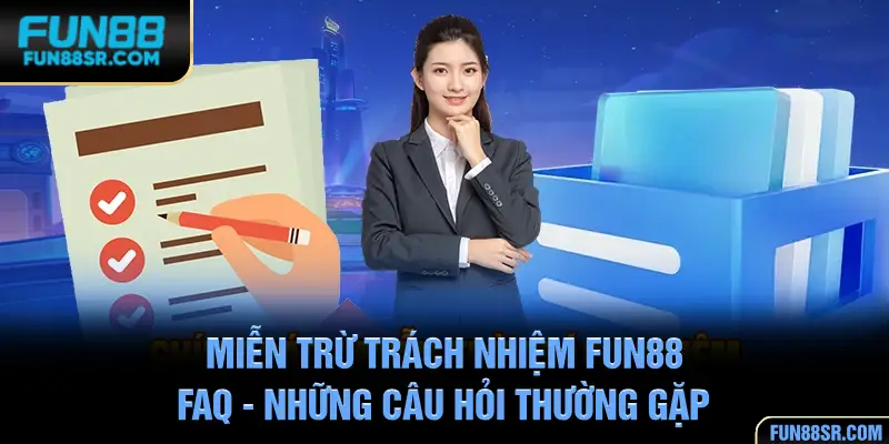 Những câu hỏi thường gặp trong chính sách miễn trừ trách nhiệm FUN88