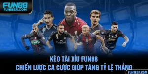 Kèo Tài Xỉu FUN88 - Chiến Lược Cá Cược Giúp Tăng Tỷ Lệ Thắng
