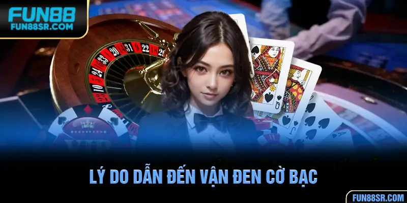 Lý do dẫn đến vận đen cờ bạc