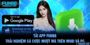 Tải App FUN88 - Trải Nghiệm Cá Cược Mượt Mà Trên Mobi Và PC