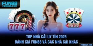 Top Nhà Cái Uy Tín 2025 - Đánh Giá FUN88 và Các Nhà Cái Khác